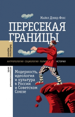 Пересекая границы. Модерность, идеология и культура в России и Советском Союзе, Дэвид-Фокс Майкл купить книгу в Либроруме