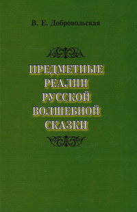 Предметные реалии русской волшебной сказки, Добровольская В. Е. купить книгу в Либроруме Предметные реалии русской волшебной сказки, Добровольская В. Е. купить книгу в Либроруме