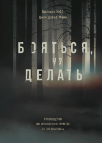 Бояться, но делать. Руководство по управлению страхом от спецназовца, Уэбб Брэндон Манн Джон Дэвид купить книгу в Либроруме Бояться, но делать. Руководство по управлению страхом от спецназовца, Уэбб Брэндон Манн Джон Дэвид купить книгу в Либроруме