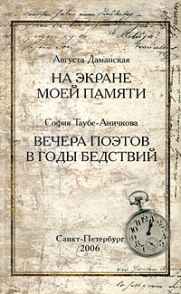 Августа Даманская. На экране моей памяти. София Таубе-Аничкова. Вечера поэтов в годы бедствий, Даманская Августа Таубе-Аничкова София купить книгу в Либроруме