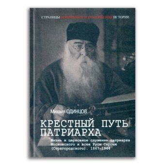 Крестный путь патриарха. Жизнь и церковное служение патриарха Московского и всея Руси Сергия (Старогородского). 1867-1944, Одинцов Михаил Иванович купить книгу в Либроруме