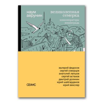 Великолепная семерка. Кинооператоры Ленинграда, Аврунин Наум Герасимович купить книгу в Либроруме