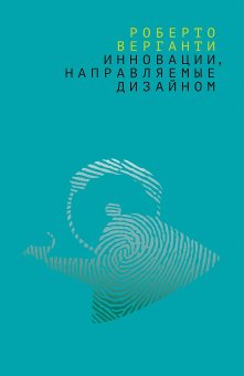 Инновации, направляемые дизайном, Верганти Роберто купить книгу в Либроруме