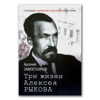 Три жизни Алексея Рыкова. Беллетризованная биография, Замостьянов Арсений Александрович купить книгу в Либроруме