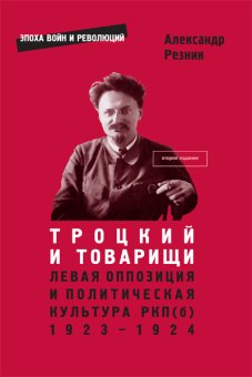 Троцкий и товарищи. Левая оппозиция и политическая культура РКП(б), 1923-1924 годы, Резник Александр купить книгу в Либроруме Троцкий и товарищи. Левая оппозиция и политическая культура РКП(б), 1923-1924 годы, Резник Александр купить книгу в Либроруме