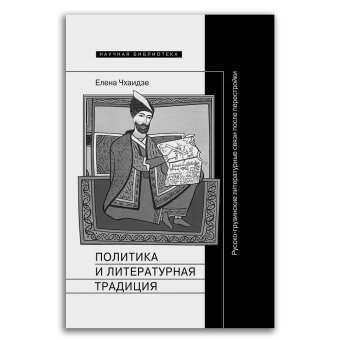 Политика и литературная традиция. Русско-грузинские литературные связи после перестройки, Чхаидзе Елена купить книгу в Либроруме Политика и литературная традиция. Русско-грузинские литературные связи после перестройки, Чхаидзе Елена купить книгу в Либроруме