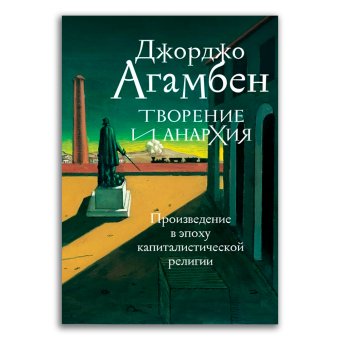 Творение и анархия. Произведение в эпоху капиталистической религии, Агамбен Джорджо купить книгу в Либроруме