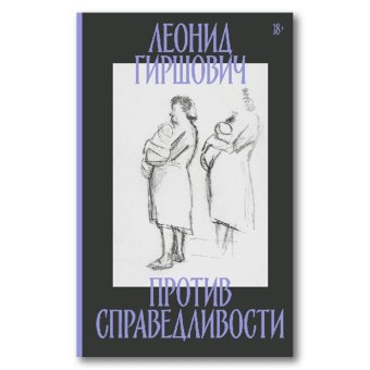Против справедливости. Повесть, эссе, интервью, Гиршович Леонид Моисеевич купить книгу в Либроруме Против справедливости. Повесть, эссе, интервью, Гиршович Леонид Моисеевич купить книгу в Либроруме