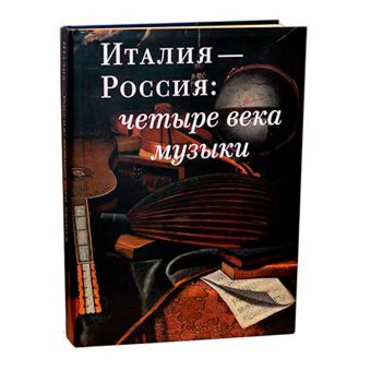 Италия - Россия. Четыре века музыки, Кириллина Лариса Валентиновна Кряжева Ирина Алексеевна Антоненко Екатерина Юрьевна Булычёва Анна Валентиновна Савенко Светлана Ильинична Бобрик Олеся Анатольевна купить книгу в Либроруме