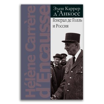 Генерал де Голль и Россия, Каррер д'Анкосс Элен купить книгу в Либроруме Генерал де Голль и Россия, Каррер д'Анкосс Элен купить книгу в Либроруме