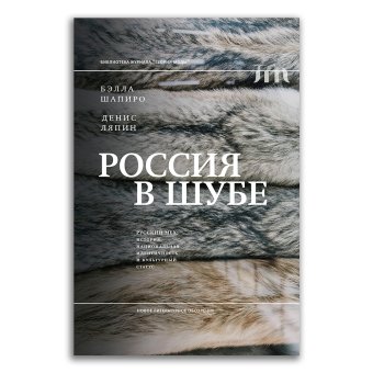 Россия в шубе. Русский мех. История, национальная идентичность и культурный статус, Шапиро Бэлла Львовна Ляпин Денис Александрович купить книгу в Либроруме Россия в шубе. Русский мех. История, национальная идентичность и культурный статус, Шапиро Бэлла Львовна Ляпин Денис Александрович купить книгу в Либроруме