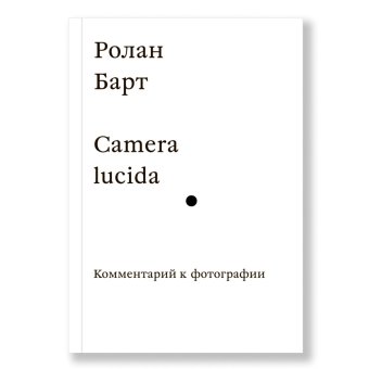 Camera lucida. Комментарий к фотографии, Барт Ролан купить книгу в Либроруме Camera lucida. Комментарий к фотографии, Барт Ролан купить книгу в Либроруме