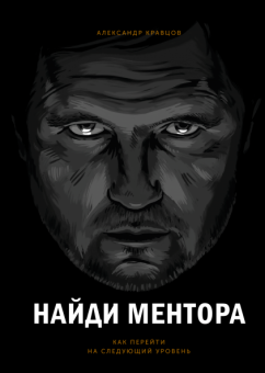 Найди ментора. Как перейти на следующий уровень, Кравцов Александр купить книгу в Либроруме