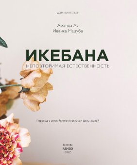 Икебана. Неповторимая естественность, Лу Аманда Мацуба Иванка купить книгу в Либроруме Икебана. Неповторимая естественность, Лу Аманда Мацуба Иванка купить книгу в Либроруме