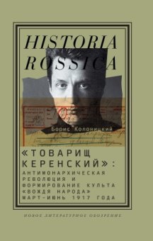 Товарищ Керенский. Антимонархическая революция и формирование культа «вождя народа» (март — июнь 1917 года), Колоницкий Борис Иванович купить книгу в Либроруме Товарищ Керенский. Антимонархическая революция и формирование культа «вождя народа» (март — июнь 1917 года), Колоницкий Борис Иванович купить книгу в Либроруме