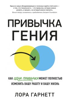 Привычка гения. Как одна привычка может полностью изменить вашу работу и вашу жизнь, Гарнетт Лора купить книгу в Либроруме Привычка гения. Как одна привычка может полностью изменить вашу работу и вашу жизнь, Гарнетт Лора купить книгу в Либроруме