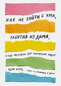 Как не сойти с ума, работая из дома, и еще 103 совета для творческих людей
