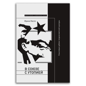 В союзе с утопией. Смысловые рубежи позднесоветской культуры, Каспэ Ирина Михайловна купить книгу в Либроруме В союзе с утопией. Смысловые рубежи позднесоветской культуры, Каспэ Ирина Михайловна купить книгу в Либроруме