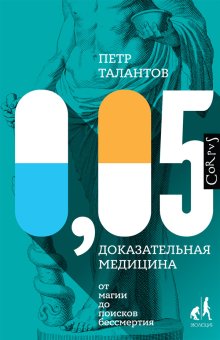 0,05. Доказательная медицина от магии до поисков бессмертия, Талантов Петр Валентинович купить книгу в Либроруме