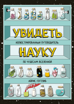 Увидеть науку. Иллюстрированный путеводитель по чудесам Вселенной, Готтлиб Айрис купить книгу в Либроруме Увидеть науку. Иллюстрированный путеводитель по чудесам Вселенной, Готтлиб Айрис купить книгу в Либроруме