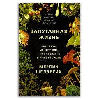 Запутанная жизнь. Как грибы меняют мир, наше сознание и наше будущее, Шелдрейк Мерлин купить книгу в Либроруме