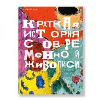 Краткая история современной живописи, Рид Герберт купить книгу в Либроруме Краткая история современной живописи, Рид Герберт купить книгу в Либроруме