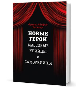 Новые герои. Массовые убийцы и самоубийцы, Берарди Франко купить книгу в Либроруме