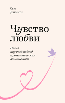 Чувство любви. Новый научный подход к романтическим отношениям, Джонсон Сью купить книгу в Либроруме