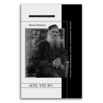«Кто, что я?» Толстой в своих дневниках, письмах, воспоминаниях, трактатах, Паперно Ирина купить книгу в Либроруме «Кто, что я?» Толстой в своих дневниках, письмах, воспоминаниях, трактатах, Паперно Ирина купить книгу в Либроруме