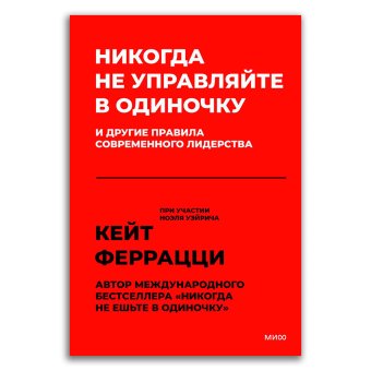 Никогда не управляйте в одиночку и другие правила современного лидерства, Феррацци Кейтл Уэйрич Ноэль купить книгу в Либроруме Никогда не управляйте в одиночку и другие правила современного лидерства, Феррацци Кейтл Уэйрич Ноэль купить книгу в Либроруме