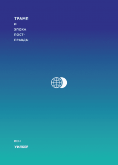 Трамп и эпоха постправды, Уилбер Кен купить книгу в Либроруме