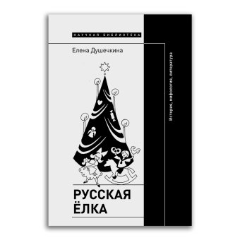 Русская елка. История, мифология, литература, Душечкина Елена Владимировна купить книгу в Либроруме Русская елка. История, мифология, литература, Душечкина Елена Владимировна купить книгу в Либроруме