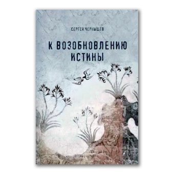 К возобновлению истины, Чернышёв Сергей Борисович купить книгу в Либроруме К возобновлению истины, Чернышёв Сергей Борисович купить книгу в Либроруме