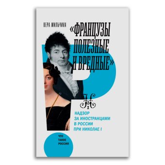 Французы полезные и вредные. Надзор за иностранцами в России при Николае I, Мильчина Вера Аркадьевна купить книгу в Либроруме Французы полезные и вредные. Надзор за иностранцами в России при Николае I, Мильчина Вера Аркадьевна купить книгу в Либроруме