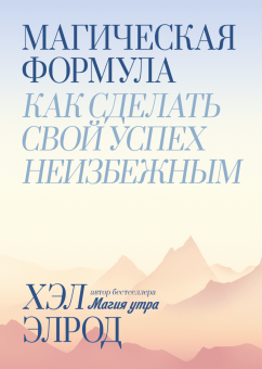 Магическая формула. Как сделать свой успех неизбежным, Элрод Хэл купить книгу в Либроруме
