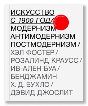 Искусство с 1900 года. Модернизм, антимодернизм, постмодернизм, Фостер Хэл Краусс Розалинд Буа Ив-Ален Бухло Бенджамин Хайнц-Дитер Джослит Дэвид купить книгу в Либроруме