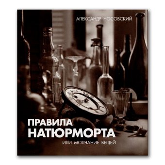 Правила натюрморта. Или молчание вещей, Носовский Александр купить книгу в Либроруме