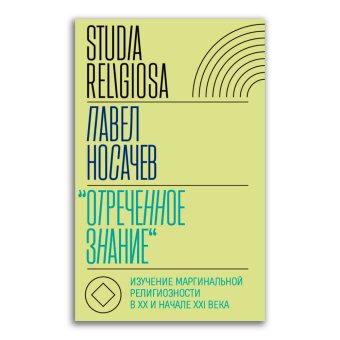 Отреченное знание. Изучение маргинальной религиозности в XX и начале XXI века, Носачев Павел Георгиевич купить книгу в Либроруме