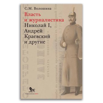 Власть и журналистика. Николай I, Андрей Краевский и другие, Волошина Светлана Михайловна купить книгу в Либроруме Власть и журналистика. Николай I, Андрей Краевский и другие, Волошина Светлана Михайловна купить книгу в Либроруме