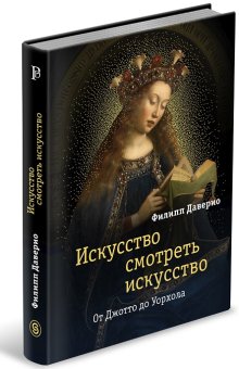 Искусство смотреть искусство. От Джотто до Уорхола, Даверио Филипп купить книгу в Либроруме