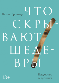Что скрывают шедевры. Искусство в деталях, Гровьер Келли купить книгу в Либроруме Что скрывают шедевры. Искусство в деталях, Гровьер Келли купить книгу в Либроруме