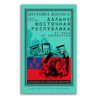 Дальневосточная республика. От идеи до ликвидации, Саблин Иван Валерьевич купить книгу в Либроруме Дальневосточная республика. От идеи до ликвидации, Саблин Иван Валерьевич купить книгу в Либроруме