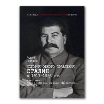 История одного правления. Сталин в 1917-1953 гг. В двух книгах. Книга 1. Мы наш, мы новый мир построим. 1917-1939, Сорокин Андрей Константинович купить книгу в Либроруме