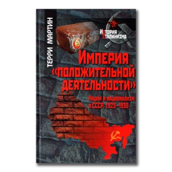 Империя положительной деятельности. Нации и национализм в СССР, 1923-1939, Мартин Терри Дин купить книгу в Либроруме Империя положительной деятельности. Нации и национализм в СССР, 1923-1939, Мартин Терри Дин купить книгу в Либроруме