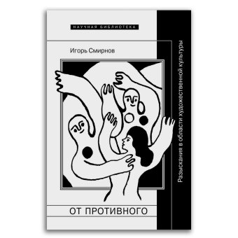От противного. Разыскания в области художественной культуры, Смирнов Игорь купить книгу в Либроруме