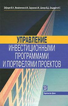 Управление инвестиционными программами и портфелями проектов, Забродин Юрий Михайлович Михайличенко Алексей Матвеевич Саруханов Александр Меликович Шапиро Валерий Дмитриевич Ольдерогге Наталья Георгиевна купить книгу в Либроруме Управление инвестиционными программами и портфелями проектов, Забродин Юрий Михайлович Михайличенко Алексей Матвеевич Саруханов Александр Меликович Шапиро Валерий Дмитриевич Ольдерогге Наталья Георгиевна купить книгу в Либроруме
