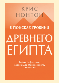 В поисках гробниц Древнего Египта. Тайны Нефертити, Александра Македонского, Клеопатры, Нонтон Крис купить книгу в Либроруме В поисках гробниц Древнего Египта. Тайны Нефертити, Александра Македонского, Клеопатры, Нонтон Крис купить книгу в Либроруме