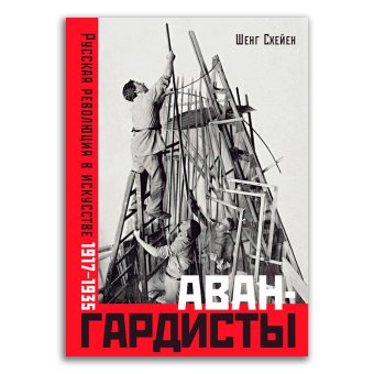 Авангардисты. Русская революция в искусстве. 1917-1935, Схейен Шенг купить книгу в Либроруме