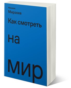 Как смотреть на мир, Мирзоев Николас купить книгу в Либроруме Как смотреть на мир, Мирзоев Николас купить книгу в Либроруме