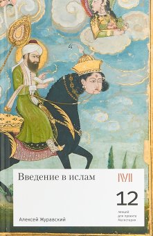 Введение в ислам. 12 лекций для проекта Магистерия, Журавский Алексей Васильевич купить книгу в Либроруме Введение в ислам. 12 лекций для проекта Магистерия, Журавский Алексей Васильевич купить книгу в Либроруме
